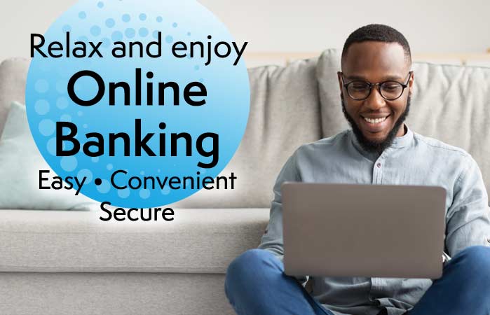 Relax and enjoy online banking. Easy, Convenient, secure.